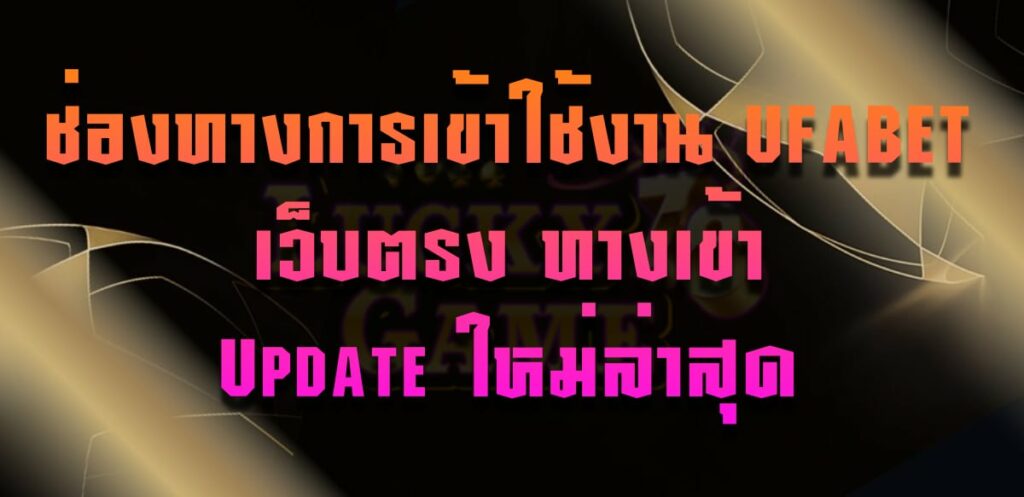 ช่องทางการเข้าใช้งาน UFABET เว็บตรง ทางเข้า Update ใหม่ล่าสุด